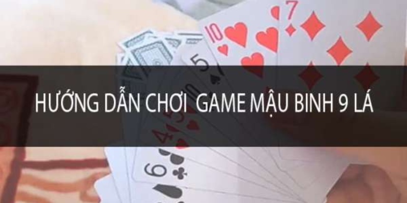Hướng dẫn cách chơi binh 9 lá 